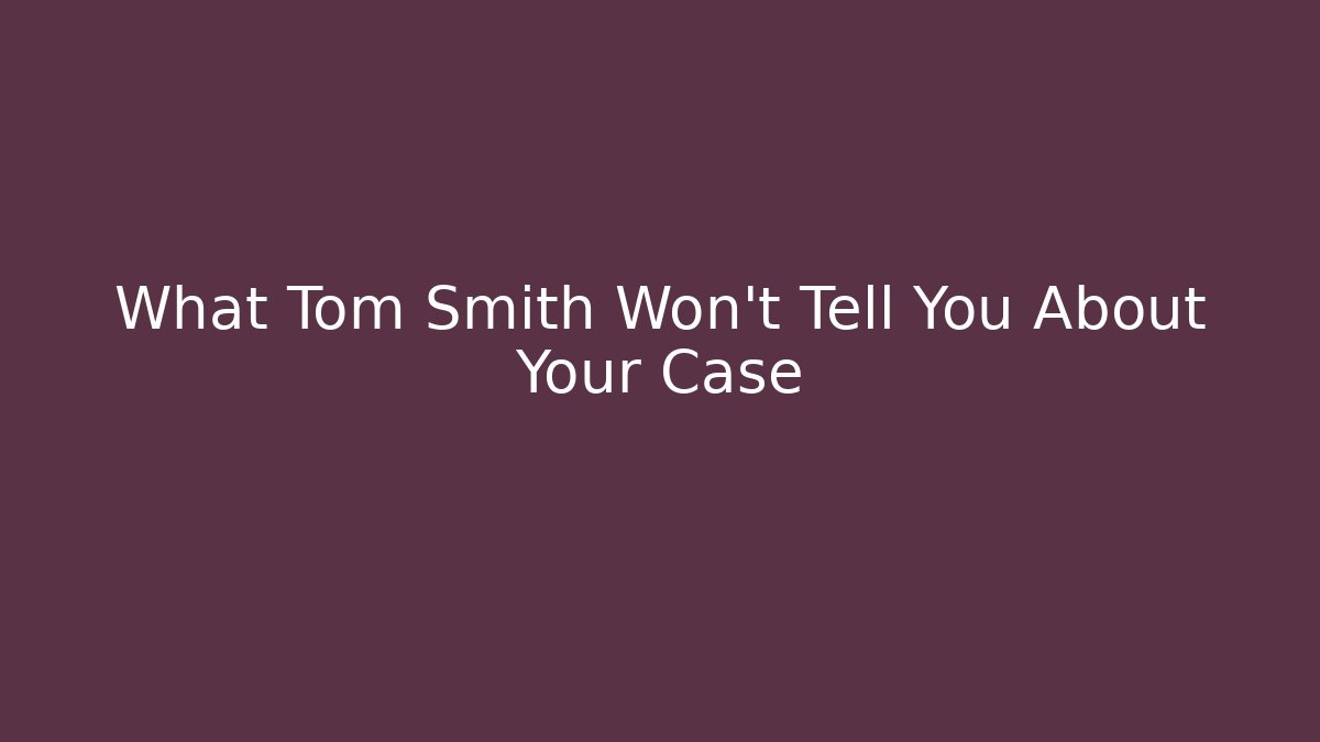 What Tom Smith Won't Tell You About Your Case - WealthxGroup