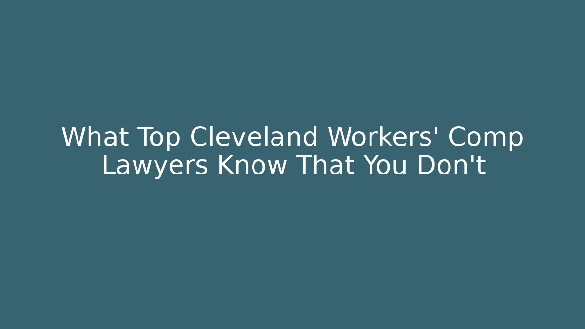 What Top Cleveland Workers’ Comp Lawyers Know That You Don’t