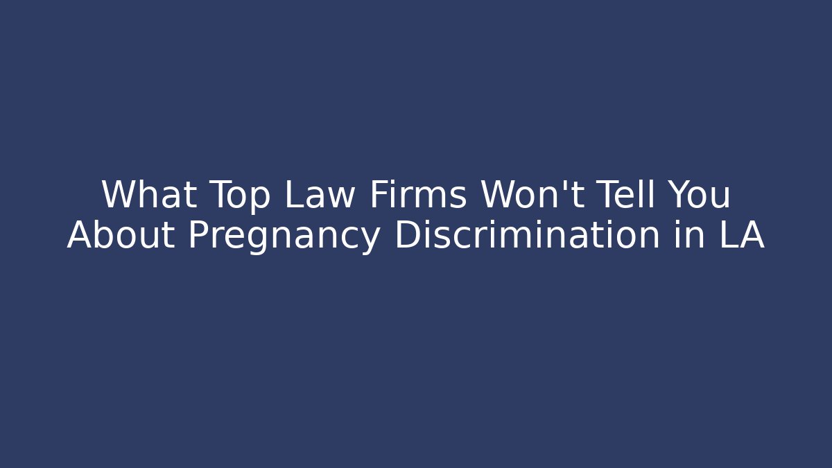 What Top Law Firms Won’t Tell You About Pregnancy Discrimination in LA