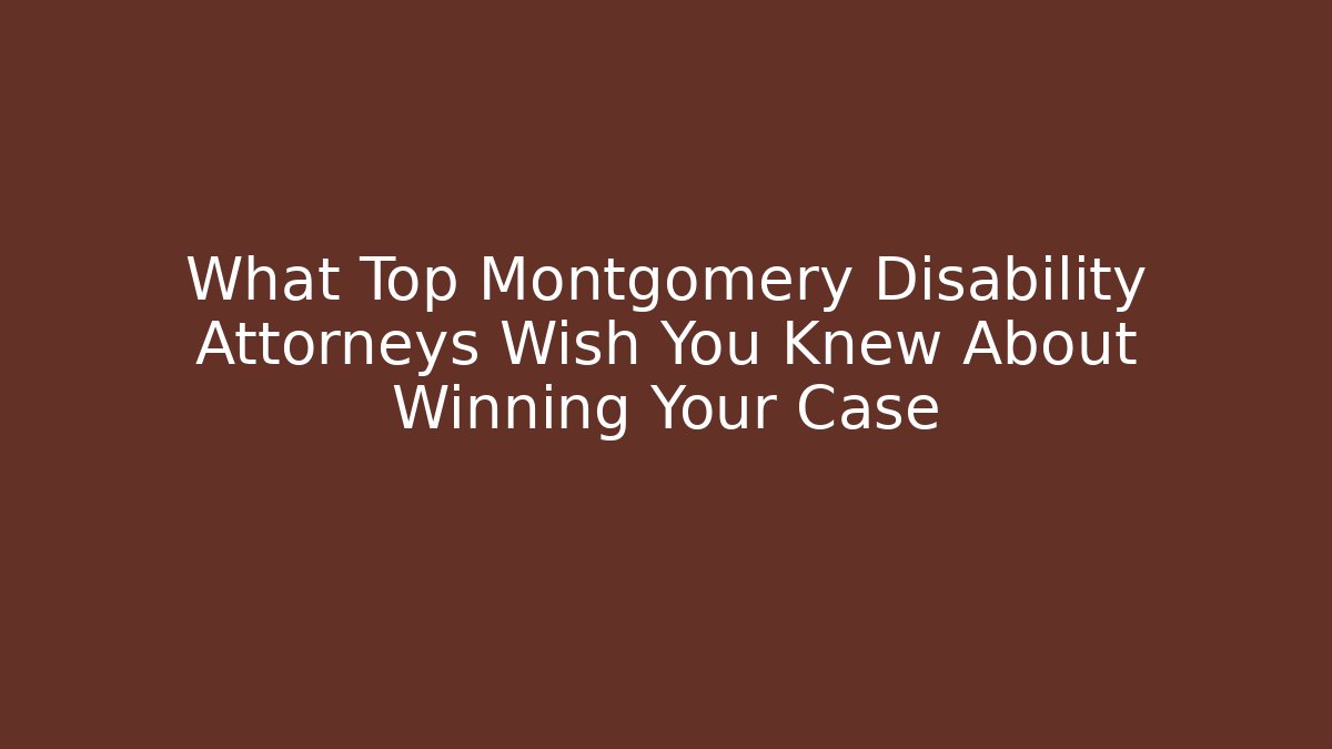 What Top Montgomery Disability Attorneys Wish You Knew About Winning Your Case