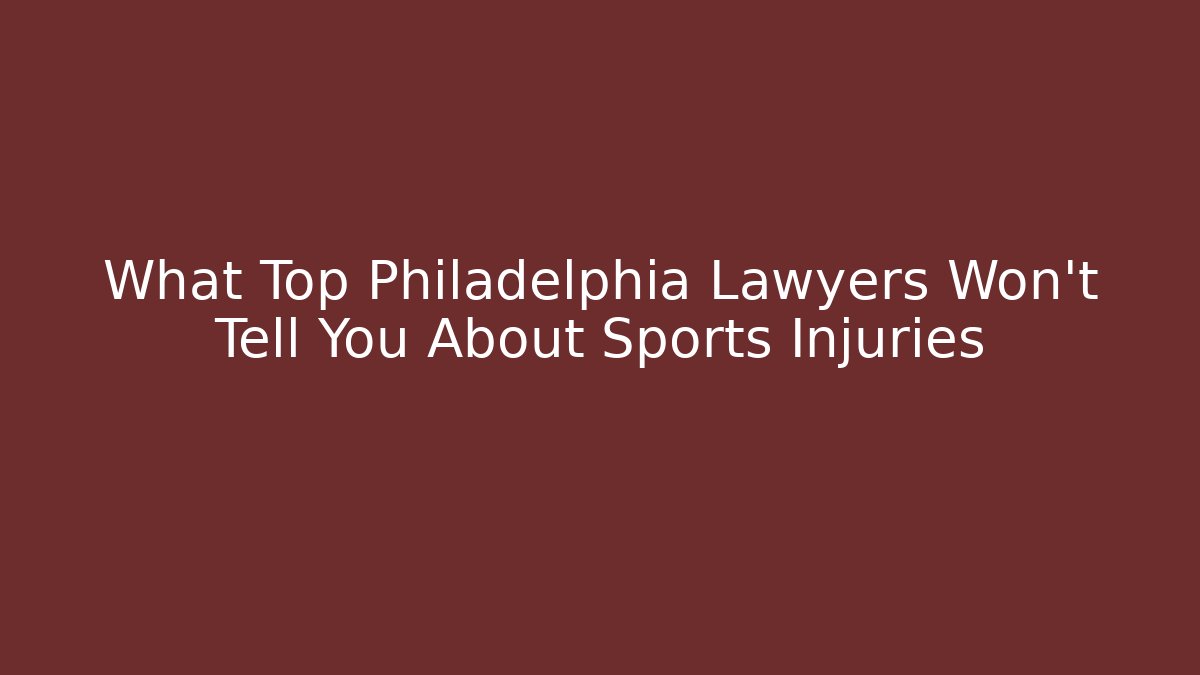 What Top Philadelphia Lawyers Won't Tell You About Sports Injuries