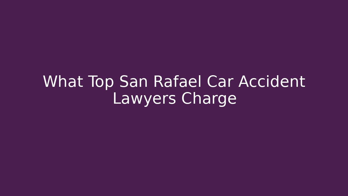 What Top San Rafael Car Accident Lawyers Charge