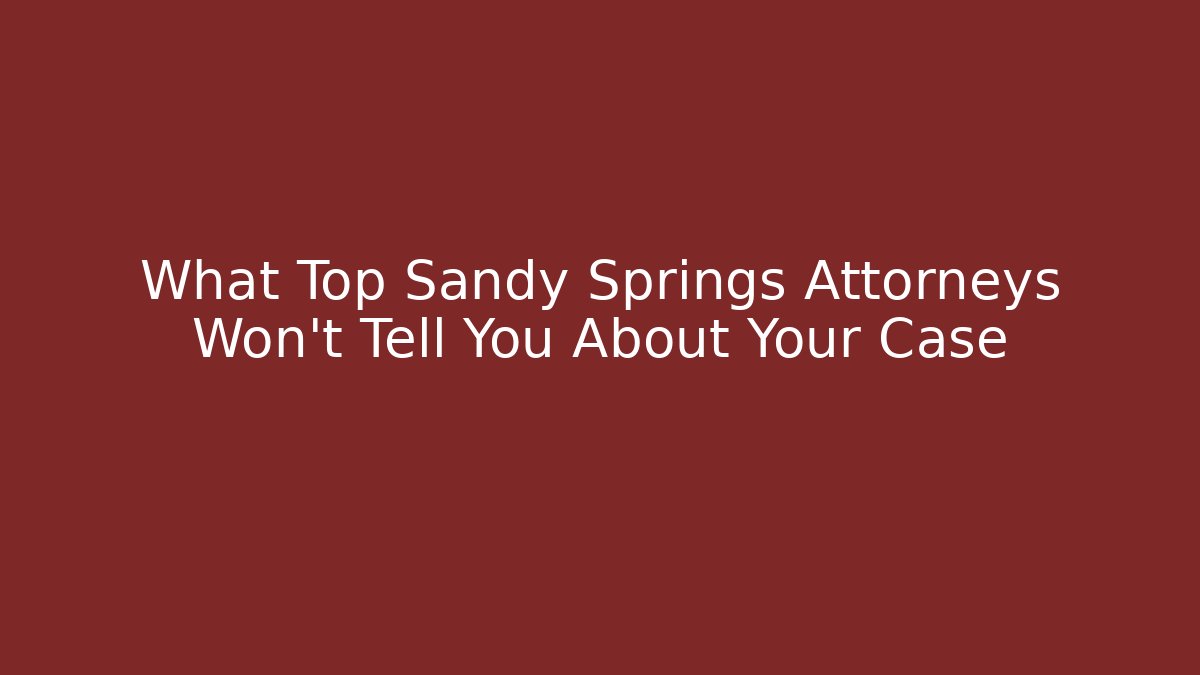What Top Sandy Springs Attorneys Won't Tell You About Your Case