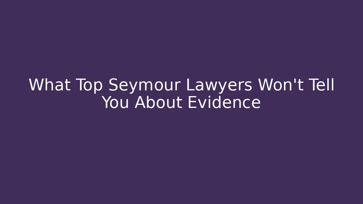 What Top Seymour Lawyers Won’t Tell You About Evidence - WealthxGroup