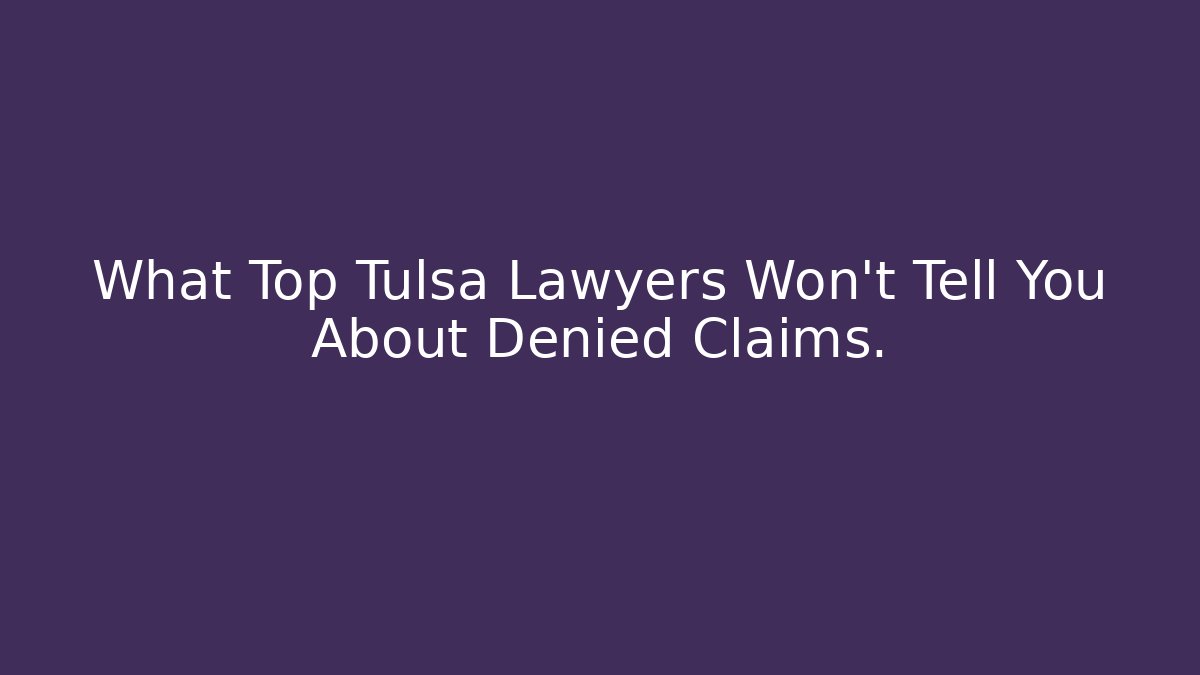 What Top Tulsa Lawyers Won't Tell You About Denied Claims.