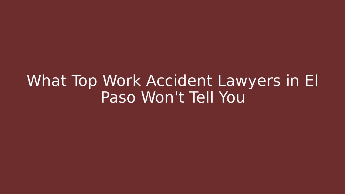 What Top Work Accident Lawyers in El Paso Won't Tell You