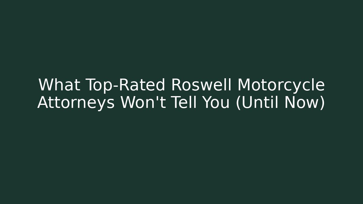 What Top-Rated Roswell Motorcycle Attorneys Won’t Tell You (Until Now)