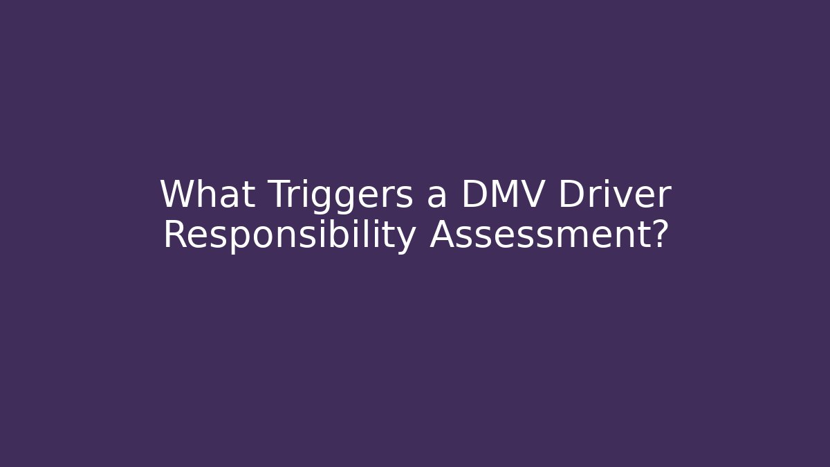 What Triggers a DMV Driver Responsibility Assessment?