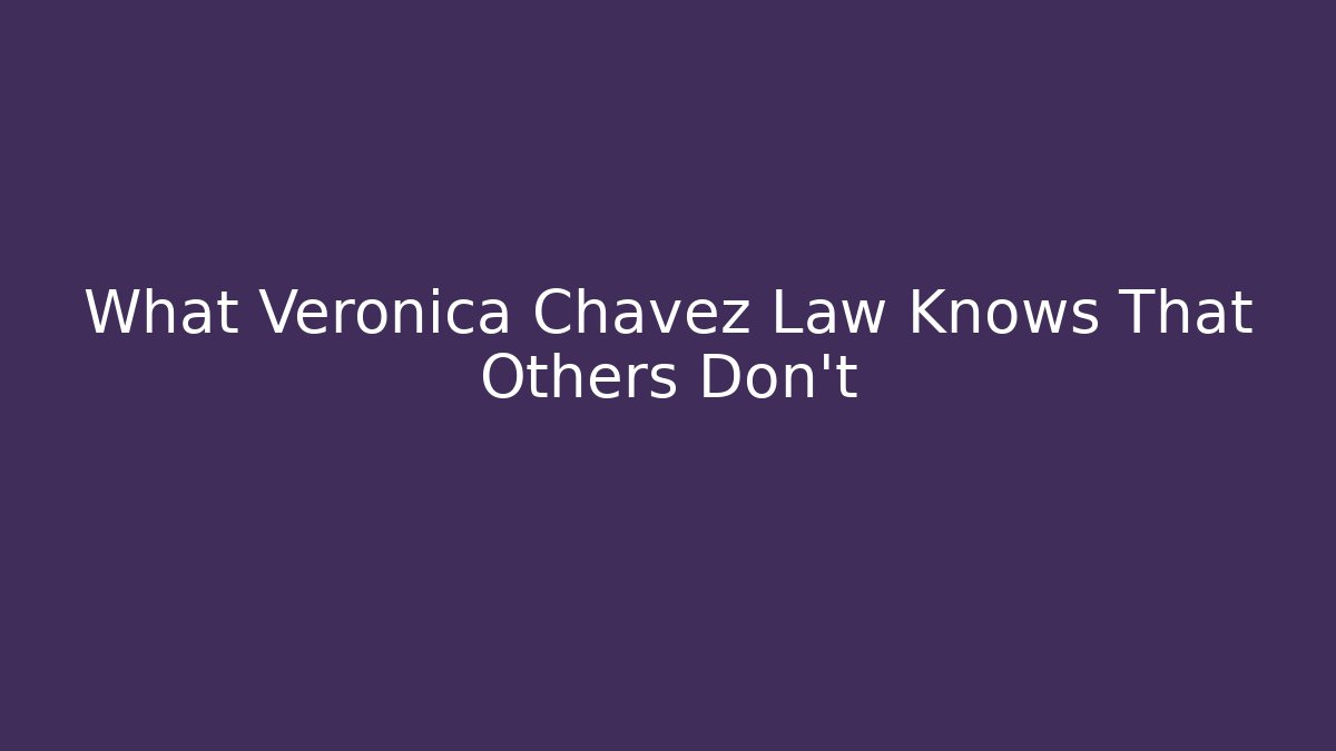 What Veronica Chavez Law Knows That Others Don't - WealthxGroup