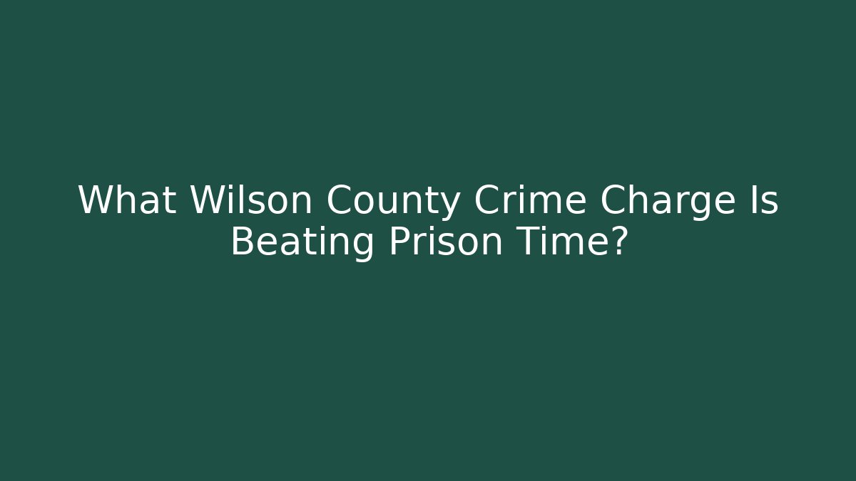 What Wilson County Crime Charge Is Beating Prison Time?