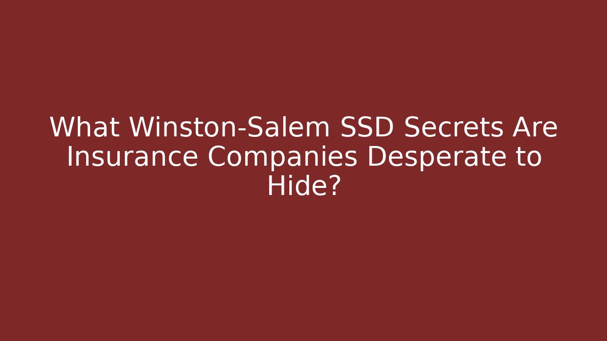 What Winston-Salem SSD Secrets Are Insurance Companies Desperate to Hide?