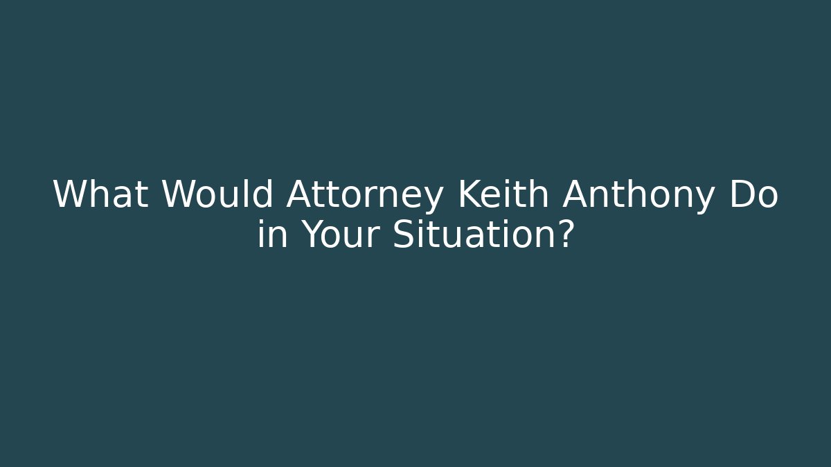 What Would Attorney Keith Anthony Do in Your Situation? - WealthxGroup