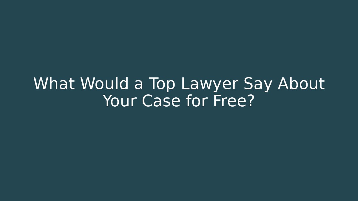 What Would a Top Lawyer Say About Your Case for Free?