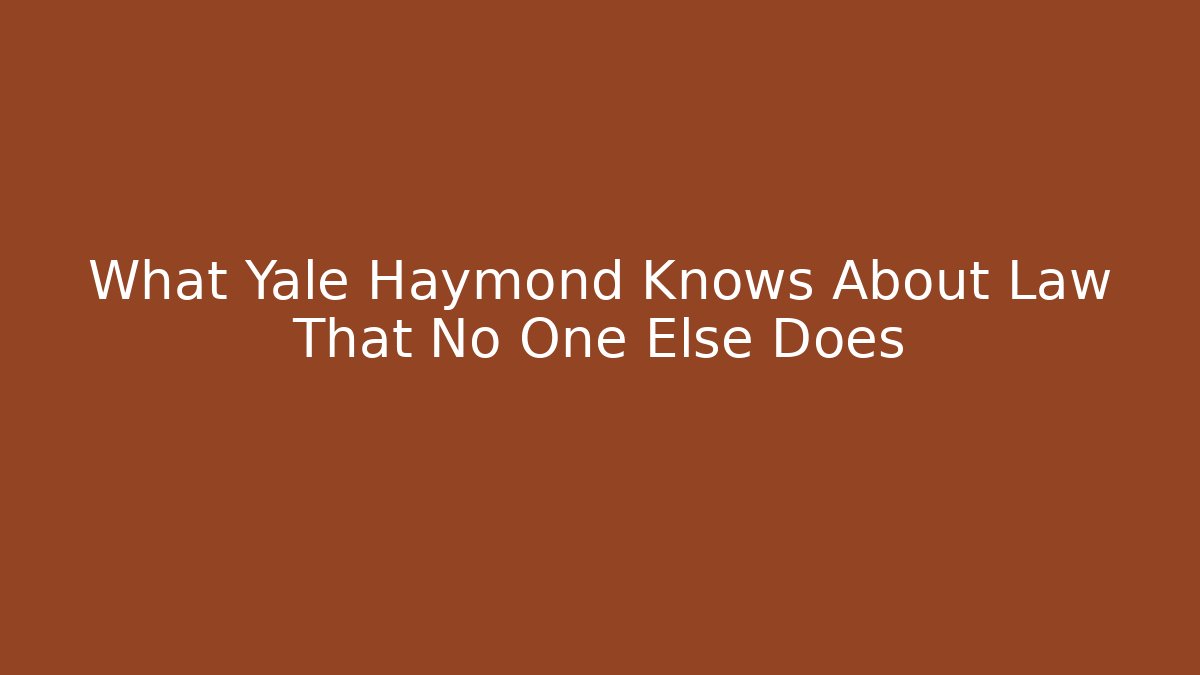 What Yale Haymond Knows About Law That No One Else Does