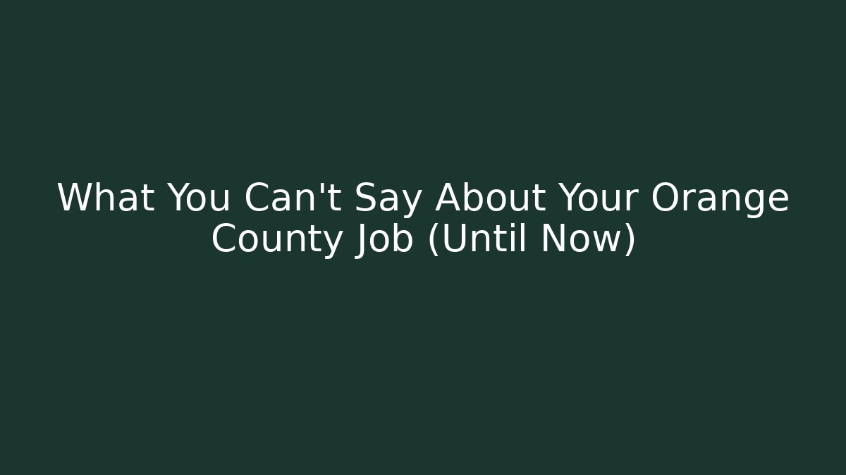 What You Can’t Say About Your Orange County Job (Until Now) - WealthxGroup