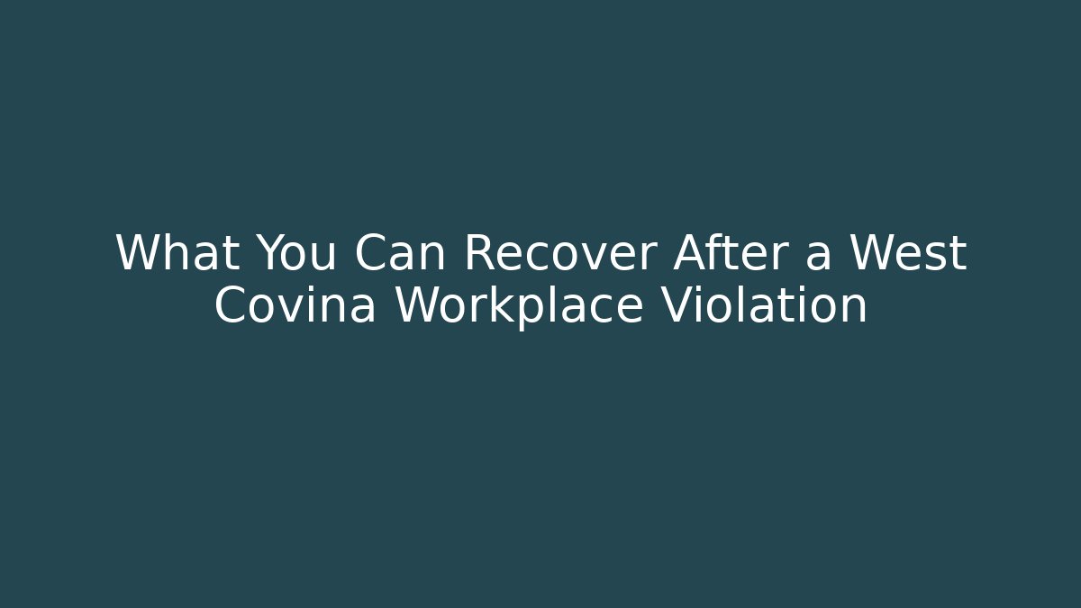 What You Can Recover After a West Covina Workplace Violation