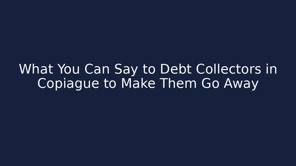 What You Can Say to Debt Collectors in Copiague to Make Them Go Away