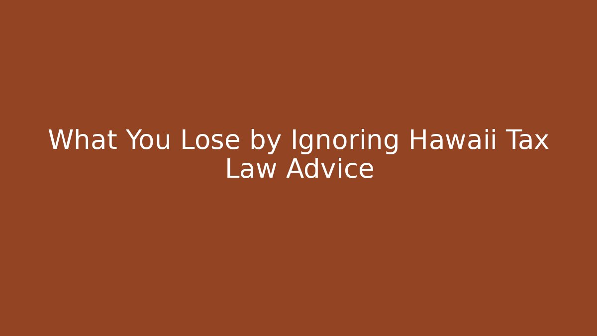 What You Lose by Ignoring Hawaii Tax Law Advice