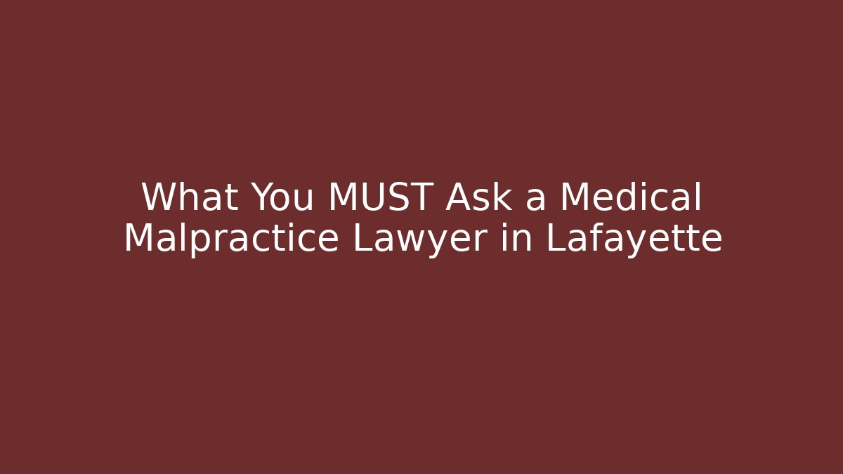 What You MUST Ask a Medical Malpractice Lawyer in Lafayette
