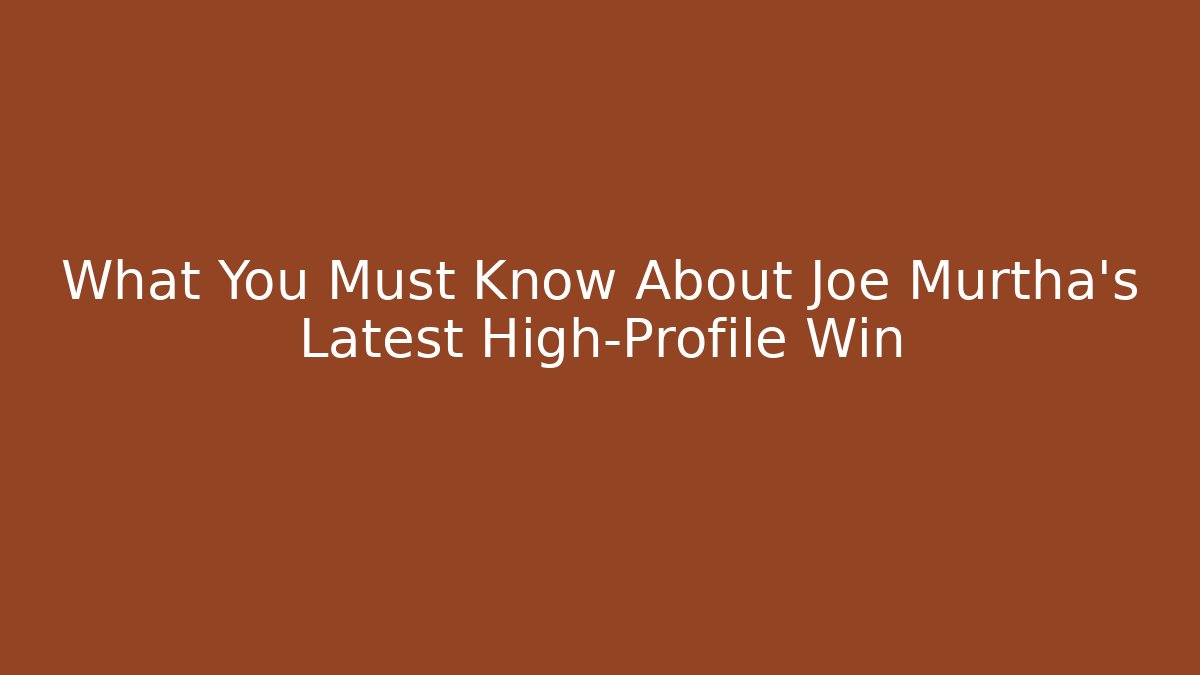 What You Must Know About Joe Murtha's Latest High-Profile Win