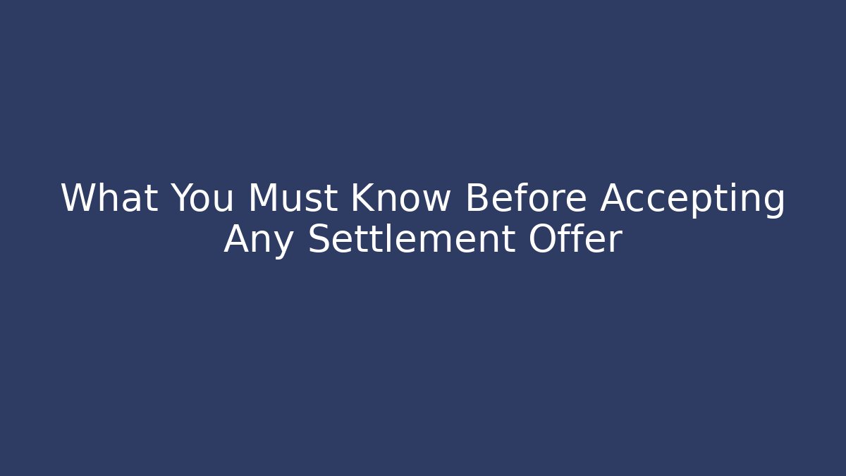 What You Must Know Before Accepting Any Settlement Offer