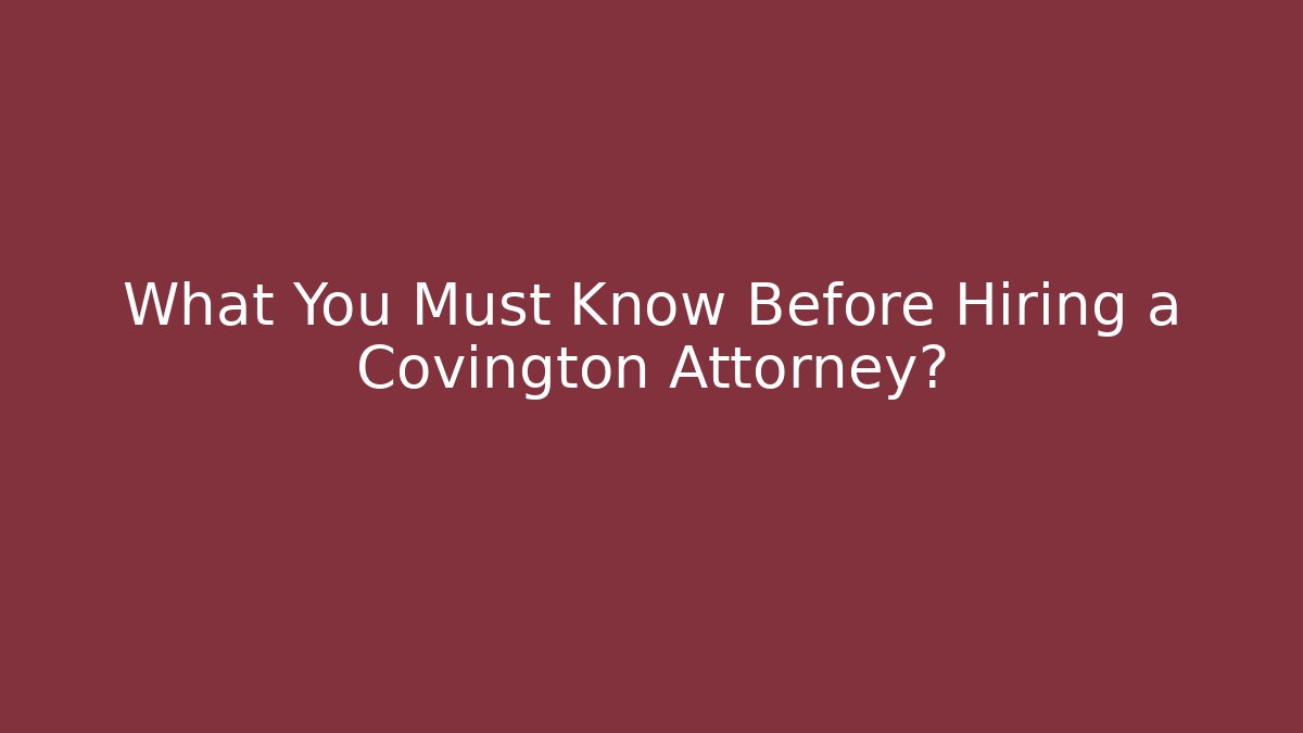What You Must Know Before Hiring a Covington Attorney?