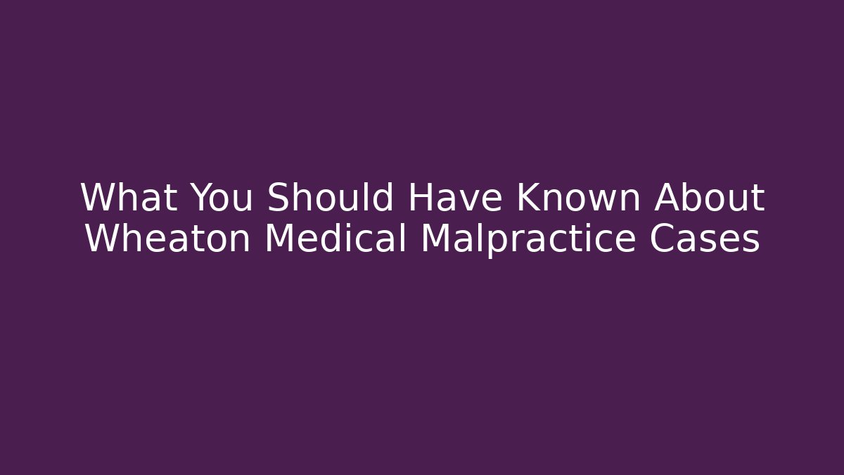 What You Should Have Known About Wheaton Medical Malpractice Cases