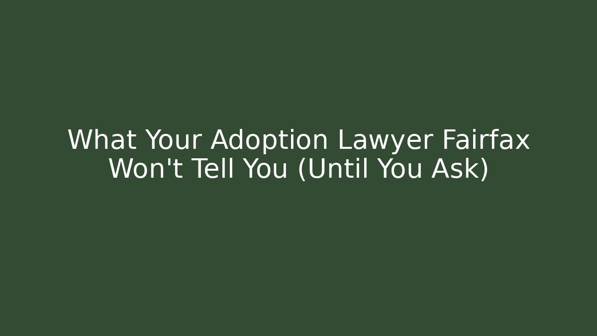 What Your Adoption Lawyer Fairfax Won't Tell You (Until You Ask)