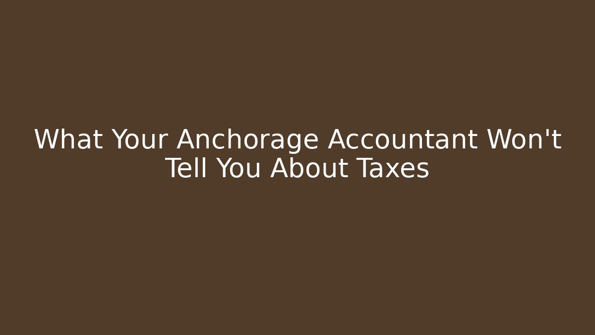 What Your Anchorage Accountant Won’t Tell You About Taxes
