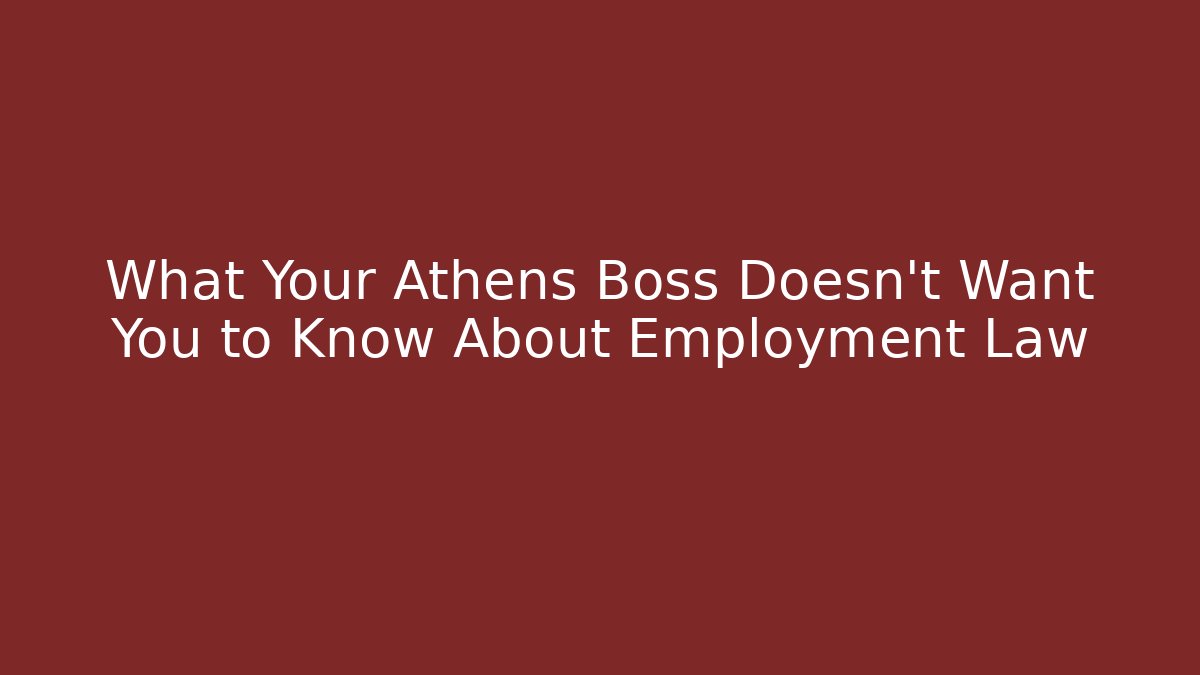 What Your Athens Boss Doesn't Want You to Know About Employment Law