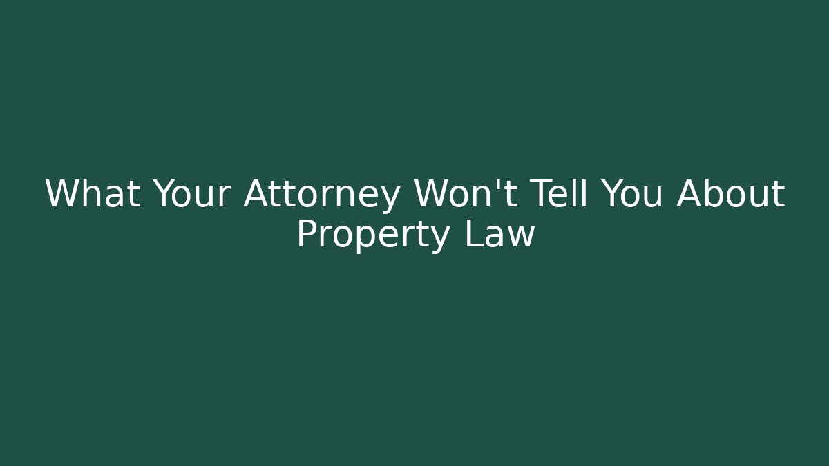 What Your Attorney Won’t Tell You About Property Law