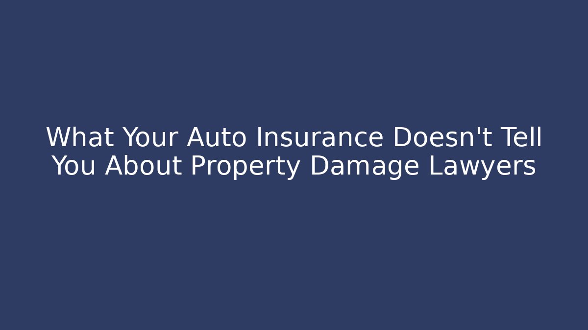 What Your Auto Insurance Doesn’t Tell You About Property Damage Lawyers