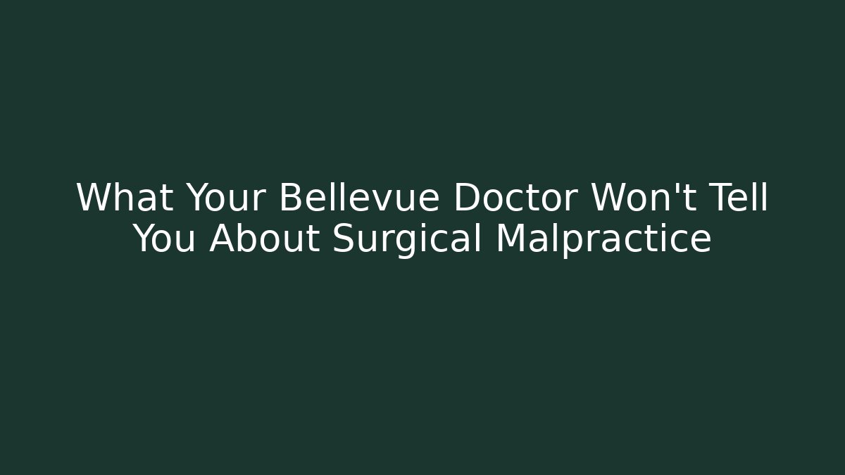 What Your Bellevue Doctor Won’t Tell You About Surgical Malpractice