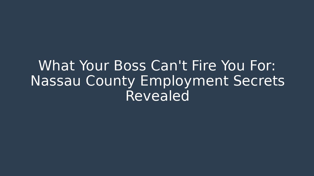 What Your Boss Can't Fire You For: Nassau County Employment Secrets Revealed