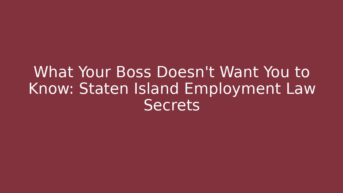 What Your Boss Doesn't Want You to Know: Staten Island Employment Law Secrets