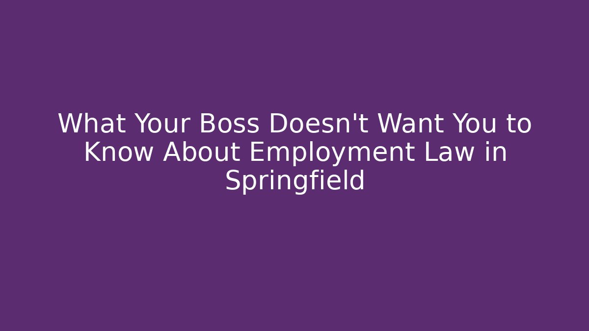 What Your Boss Doesn't Want You to Know About Employment Law in Springfield