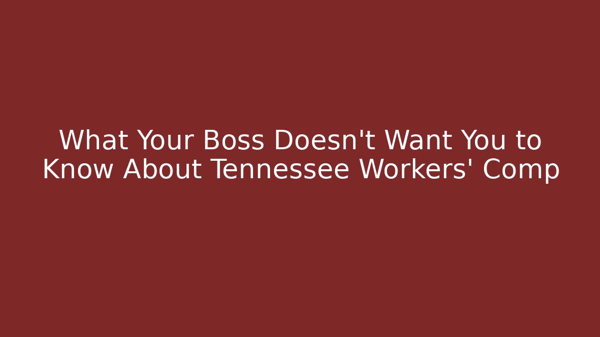 What Your Boss Doesn't Want You to Know About Tennessee Workers' Comp