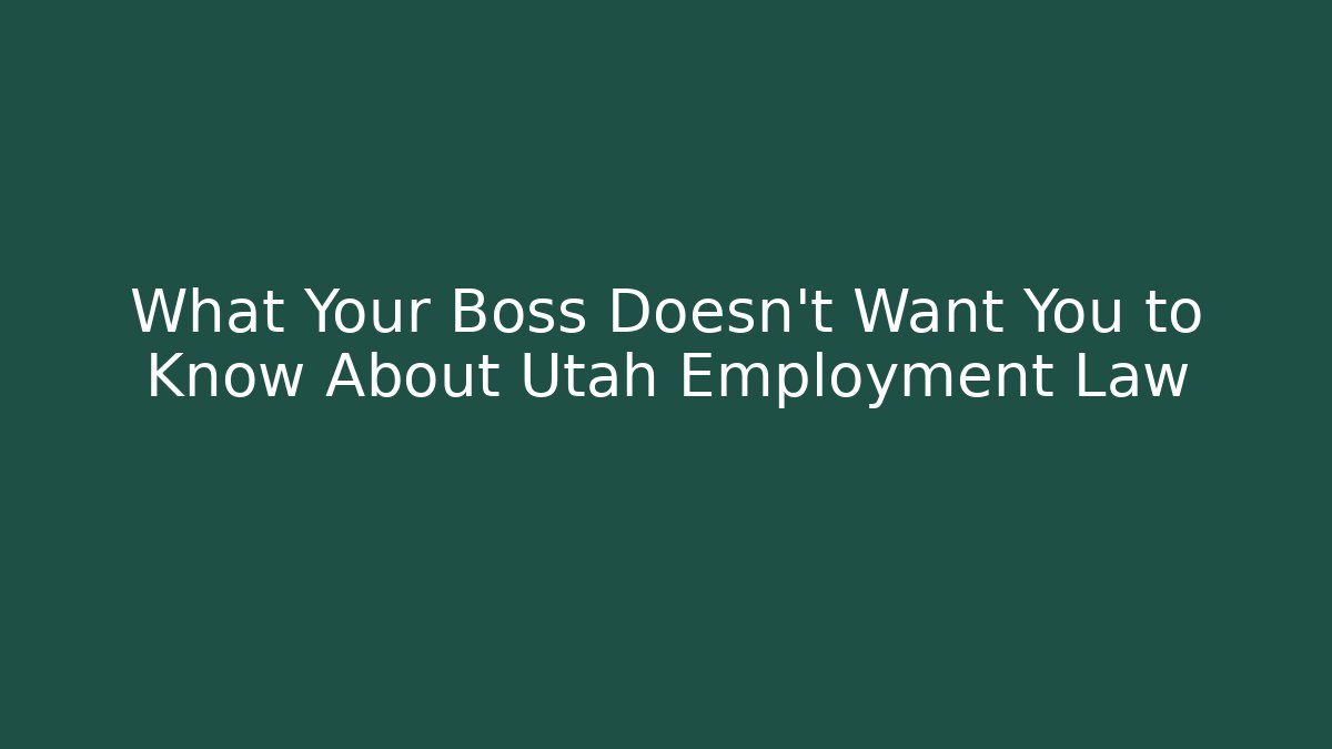 What Your Boss Doesn't Want You to Know About Utah Employment Law