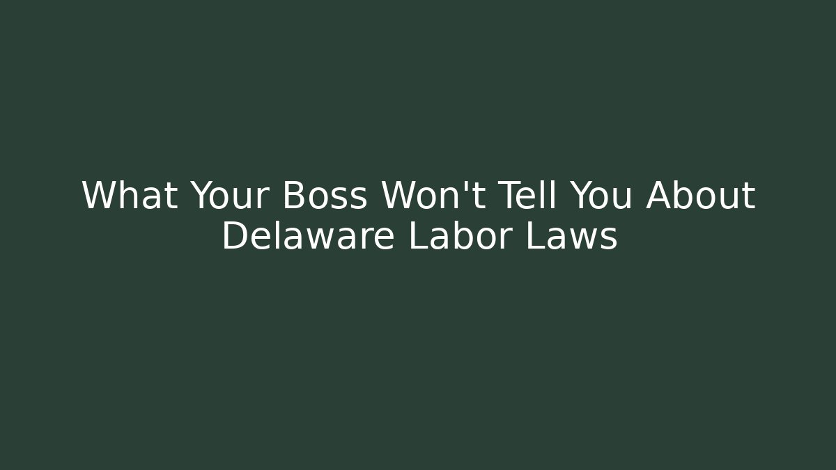 What Your Boss Won't Tell You About Delaware Labor Laws