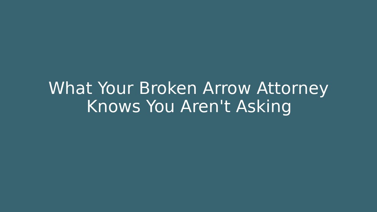 What Your Broken Arrow Attorney Knows You Aren’t Asking - WealthxGroup