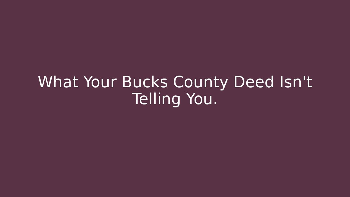 What Your Bucks County Deed Isn't Telling You. - WealthxGroup