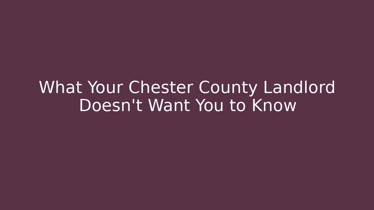 What Your Chester County Landlord Doesn't Want You to Know