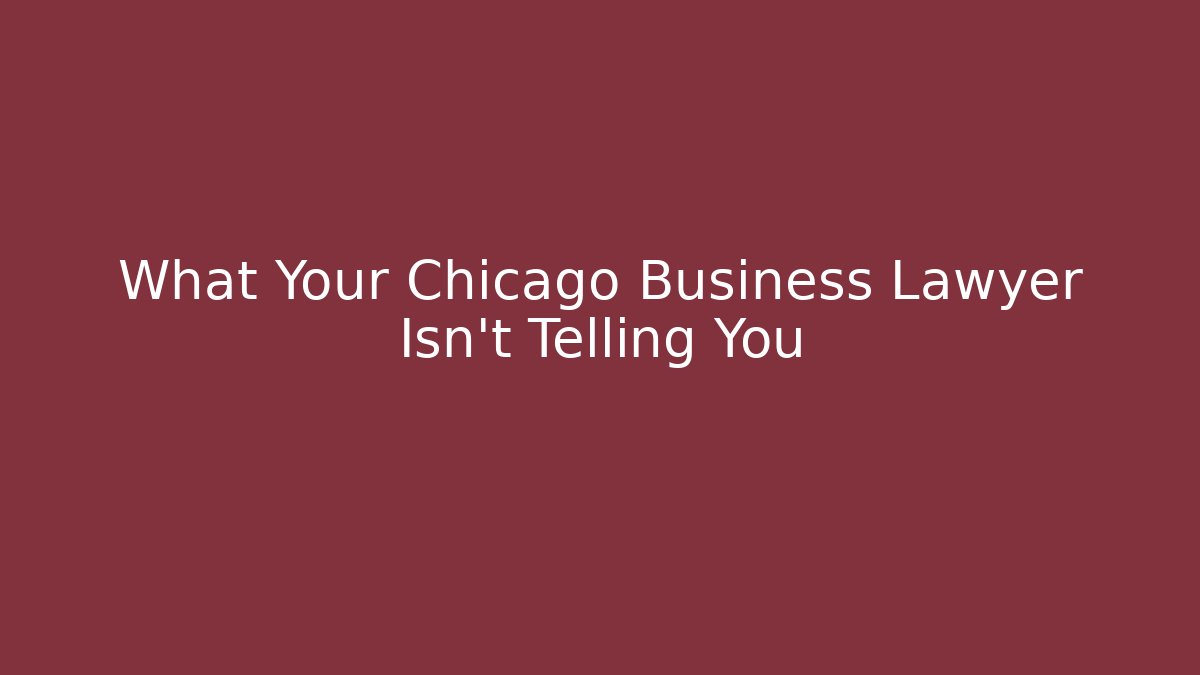 What Your Chicago Business Lawyer Isn’t Telling You