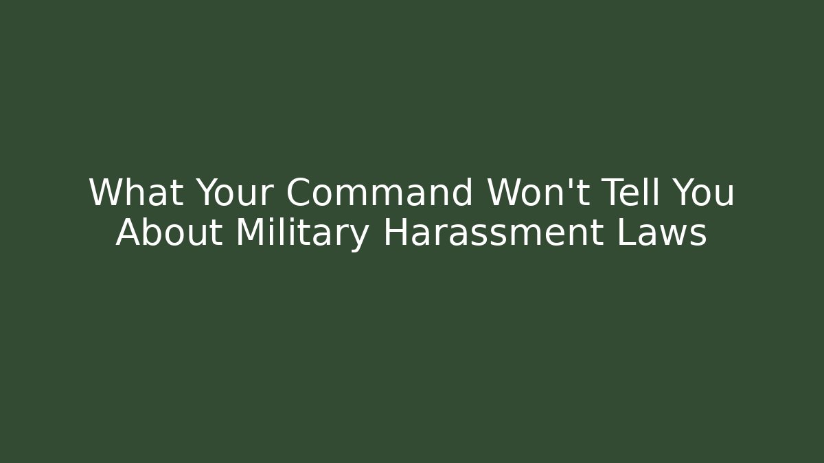 What Your Command Won’t Tell You About Military Harassment Laws