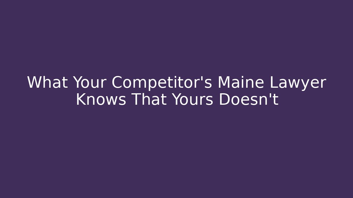 What Your Competitor's Maine Lawyer Knows That Yours Doesn't - WealthxGroup