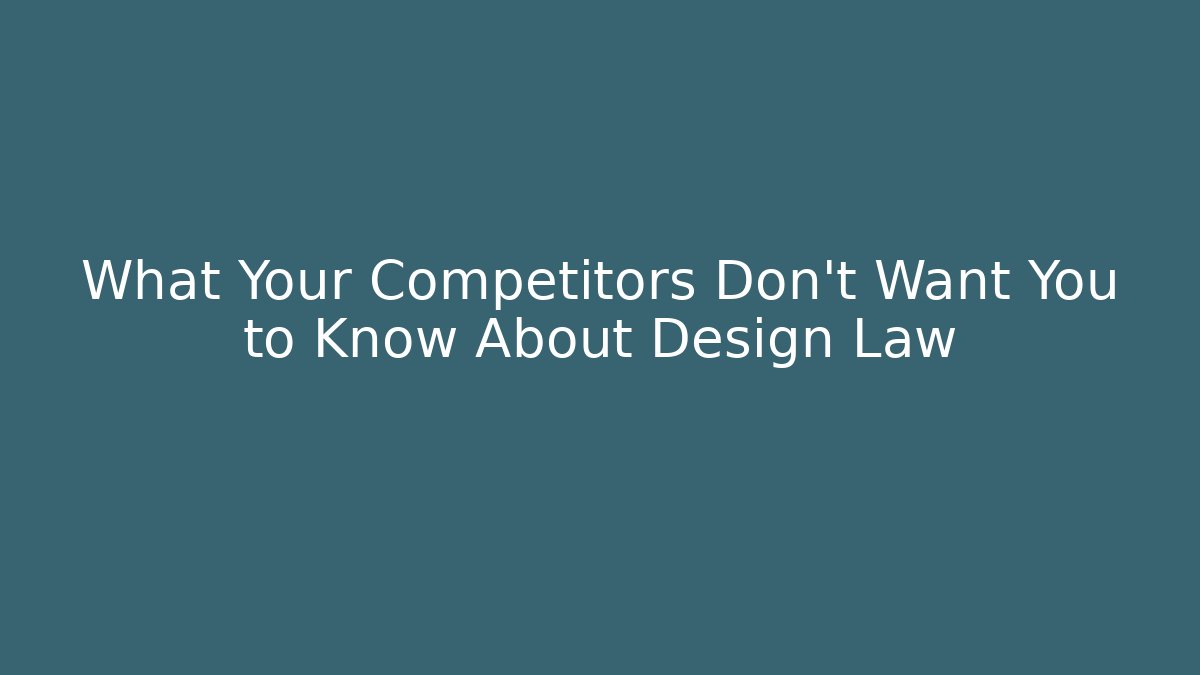 What Your Competitors Don’t Want You to Know About Design Law
