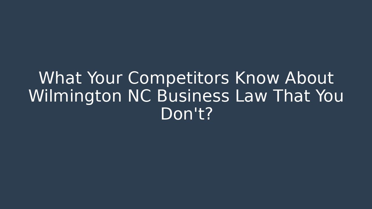 What Your Competitors Know About Wilmington NC Business Law That You Don't?
