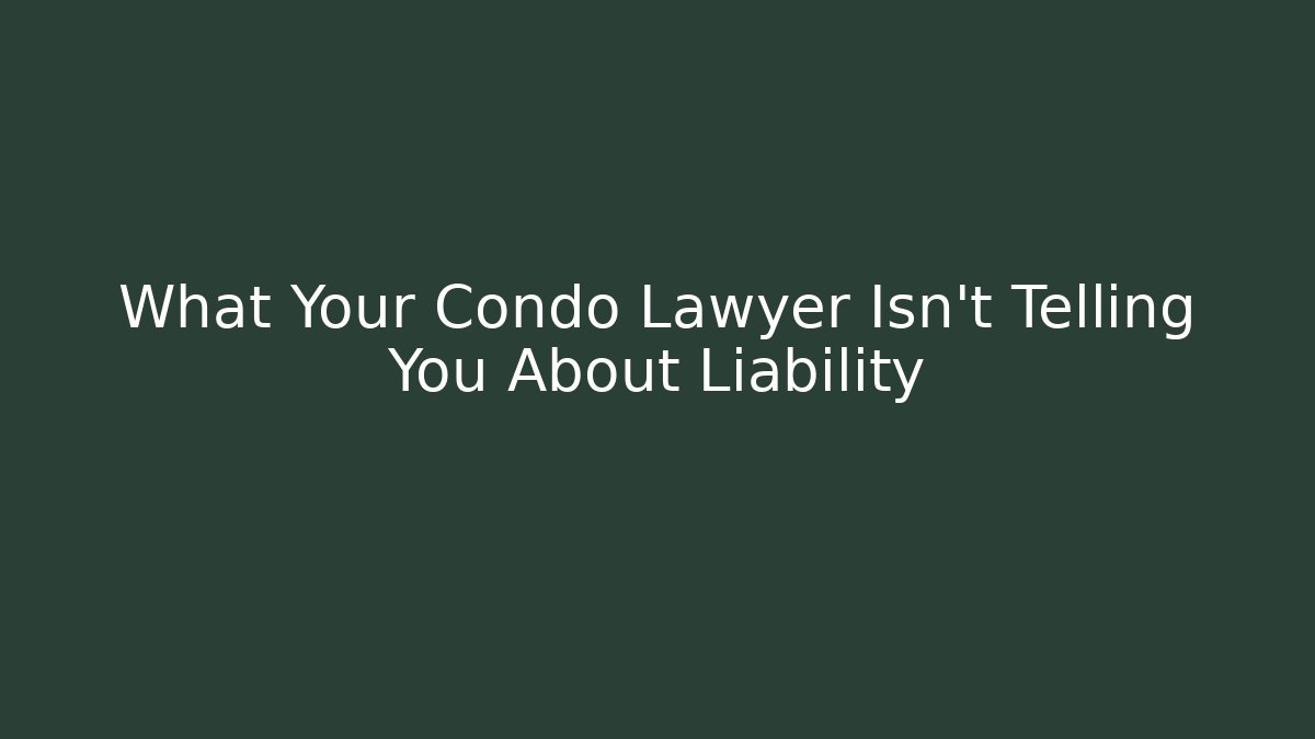 What Your Condo Lawyer Isn’t Telling You About Liability