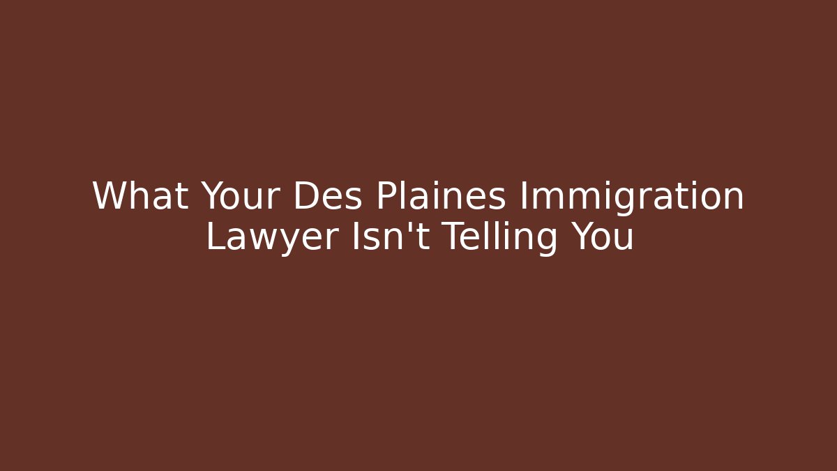 What Your Des Plaines Immigration Lawyer Isn't Telling You