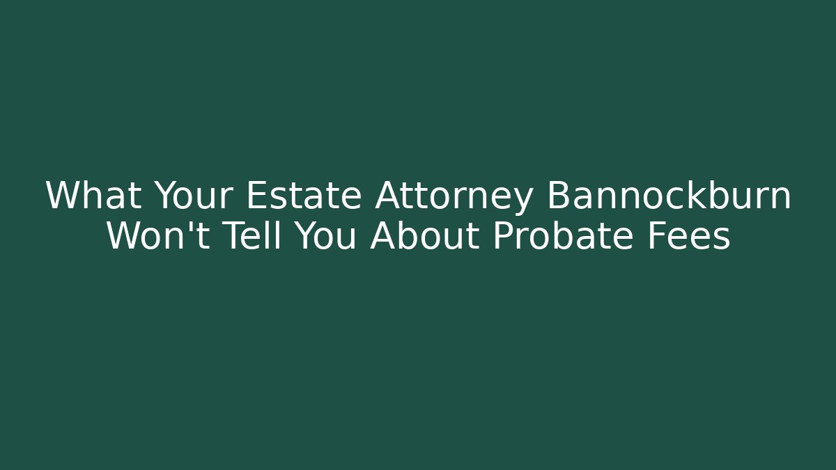 What Your Estate Attorney Bannockburn Won’t Tell You About Probate Fees